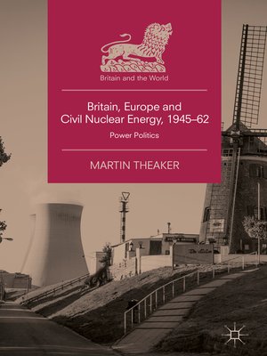 cover image of Britain, Europe and Civil Nuclear Energy, 1945–62